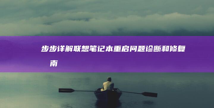 步步详解：联想笔记本重启问题诊断和修复指南：故障原因和解决步骤 (步步莲什么成语)