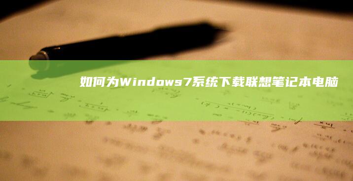 如何为 Windows 7 系统下载联想笔记本电脑的驱动程序 (如何为windows设置密码)