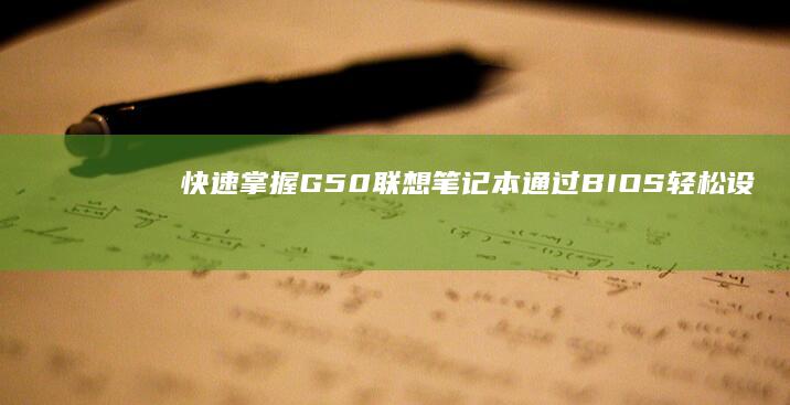 快速掌握：G50联想笔记本通过BIOS轻松设置U盘启动项步骤详解 (快速掌握google)