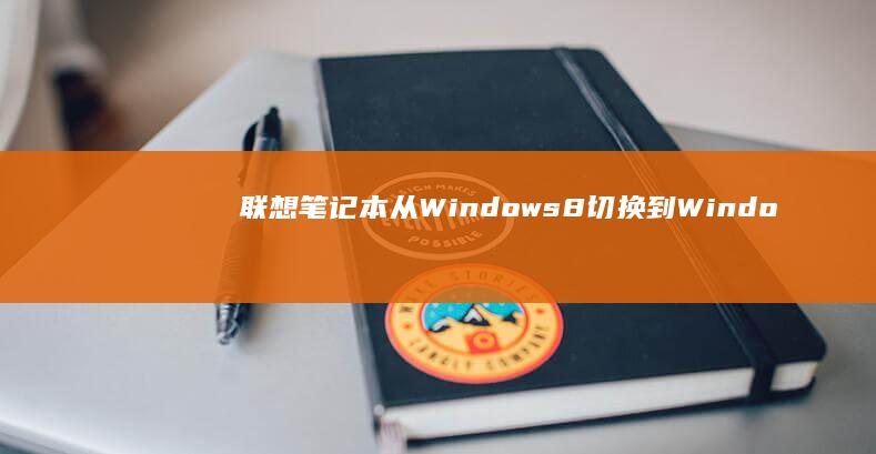 联想笔记本从Windows 8切换到Windows 7能否彻底解决卡顿问题？ (联想笔记本从U盘启动按哪个键)